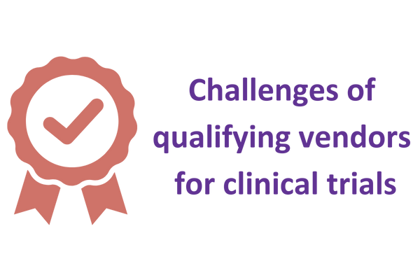 Challenges of qualifying vendors for clinical trials